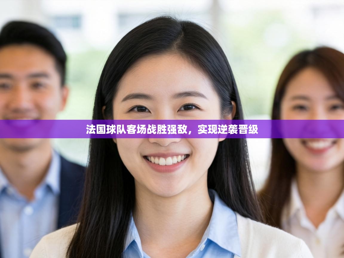 法国球队客场战胜强敌，实现逆袭晋级